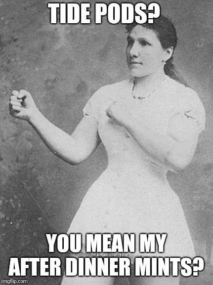 overly manly woman | TIDE PODS? YOU MEAN MY AFTER DINNER MINTS? | image tagged in overly manly woman | made w/ Imgflip meme maker