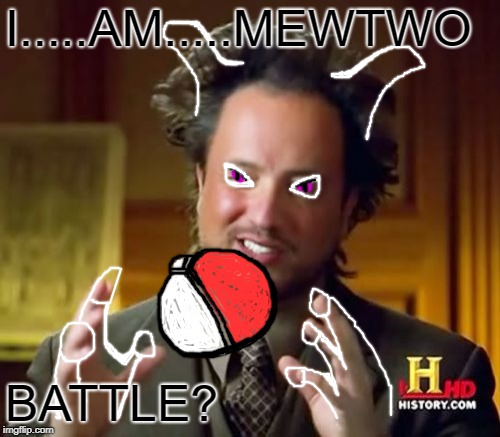 MEWTWO IS A ALIEN   | I.....AM.....MEWTWO; BATTLE? | image tagged in memes,ancient aliens | made w/ Imgflip meme maker