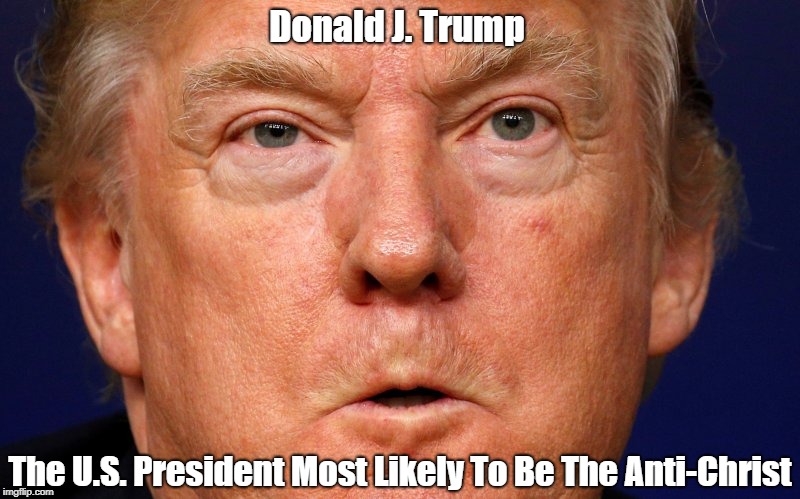 Donald J. Trump The U.S. President Most Likely To Be The Anti-Christ | made w/ Imgflip meme maker