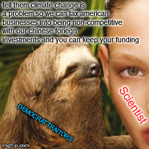 Whisper Sloth Meme | tell them climate change is a problem so we can tax american businesses into being non-competitive with our chinese foriegn investments and  | image tagged in memes,whisper sloth | made w/ Imgflip meme maker