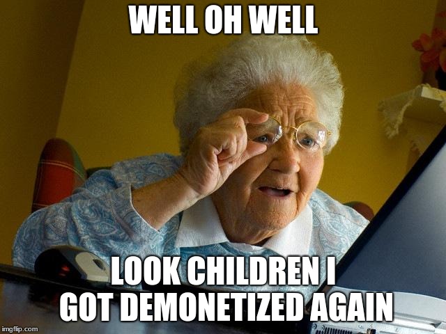 Grandma Finds The Internet Meme | WELL OH WELL; LOOK CHILDREN I GOT DEMONETIZED AGAIN | image tagged in memes,grandma finds the internet | made w/ Imgflip meme maker