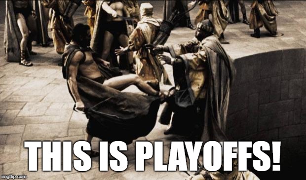 madness - this is sparta | THIS IS PLAYOFFS! | image tagged in madness - this is sparta | made w/ Imgflip meme maker