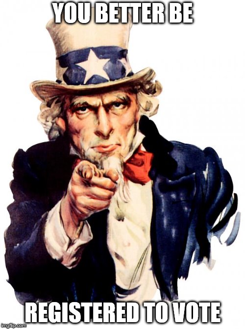Uncle Sam Meme | YOU BETTER BE; REGISTERED TO VOTE | image tagged in memes,uncle sam | made w/ Imgflip meme maker