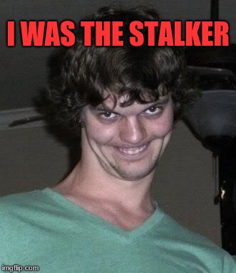 Sleep stalker | I WAS THE STALKER | image tagged in sleep stalker | made w/ Imgflip meme maker