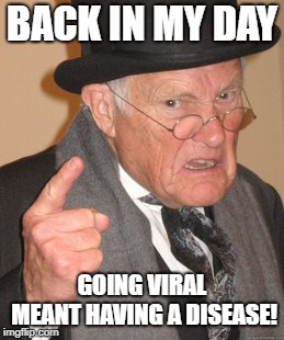 All these kids screaming: I wanna go viral! | BACK IN MY DAY; GOING VIRAL MEANT HAVING A DISEASE! | image tagged in memes,back in my day,viral meme,viral,disease,old people | made w/ Imgflip meme maker