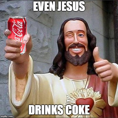 Taste the Feeling! | EVEN JESUS; DRINKS COKE | image tagged in jesus,coke,buddy christ,funny,photoshop | made w/ Imgflip meme maker