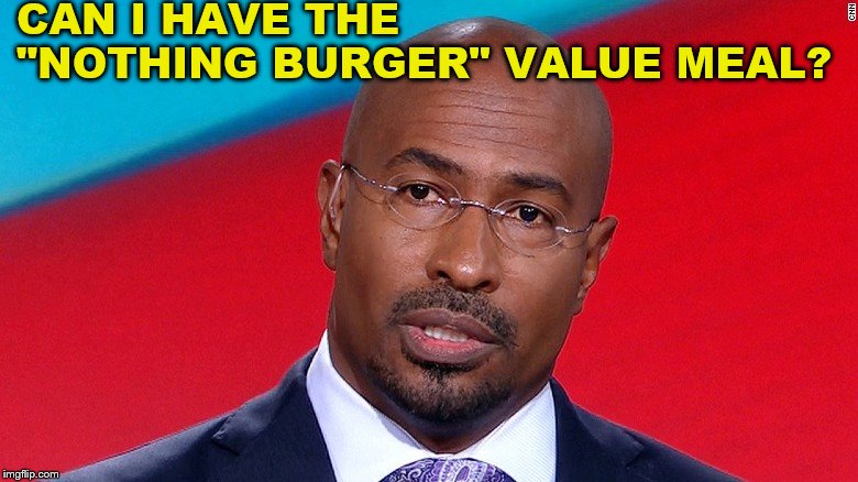 Van jones nothing burguer | CAN I HAVE THE "NOTHING BURGER" VALUE MEAL? | image tagged in van jones nothing burguer | made w/ Imgflip meme maker