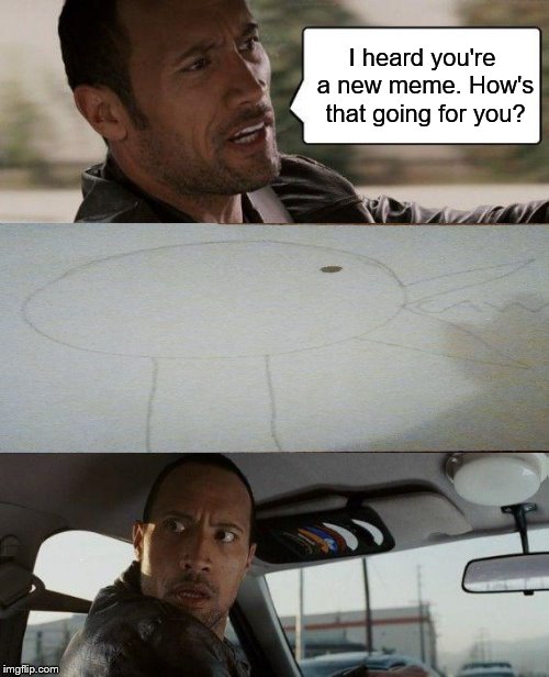 The Rock Driving | I heard you're a new meme. How's that going for you? | image tagged in memes,the rock driving | made w/ Imgflip meme maker