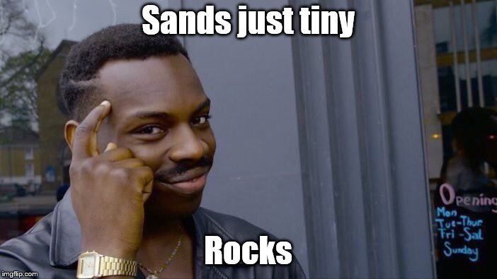 Roll Safe Think About It | Sands just tiny; Rocks | image tagged in memes,roll safe think about it | made w/ Imgflip meme maker
