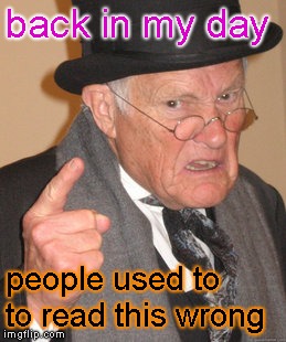 Bring it on, old man!! Bring it on!! | back in my day; people used to to read this wrong | image tagged in memes,back in my day | made w/ Imgflip meme maker