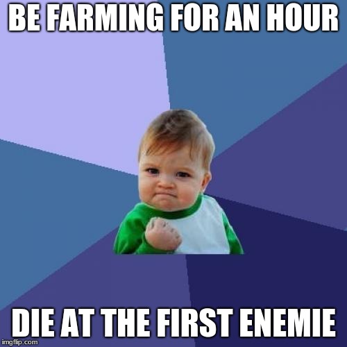 Success Kid | BE FARMING FOR AN HOUR; DIE AT THE FIRST ENEMIE | image tagged in memes,success kid | made w/ Imgflip meme maker