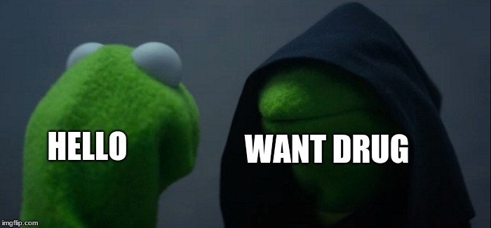 Evil Kermit Meme | WANT DRUG; HELLO | image tagged in memes,evil kermit | made w/ Imgflip meme maker