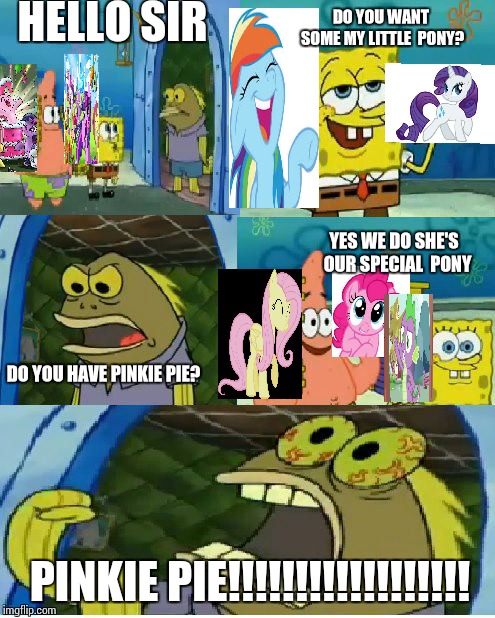 Mlp | HELLO SIR; DO YOU WANT SOME MY LITTLE  PONY? YES WE DO SHE'S  OUR SPECIAL  PONY; DO YOU HAVE PINKIE PIE? PINKIE PIE!!!!!!!!!!!!!!!!!! | image tagged in memes,chocolate spongebob,mlp,pinkie pie | made w/ Imgflip meme maker