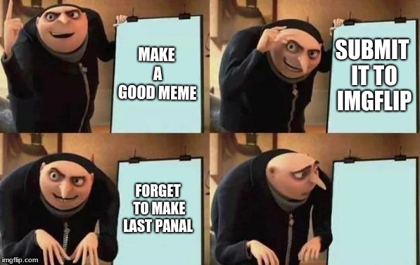 Gru's Plan Meme | MAKE A GOOD MEME; SUBMIT IT TO IMGFLIP; FORGET TO MAKE LAST PANAL | image tagged in gru's plan,forget | made w/ Imgflip meme maker