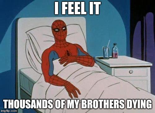Spiderman Hospital | I FEEL IT; THOUSANDS OF MY BROTHERS DYING | image tagged in memes,spiderman hospital,spiderman | made w/ Imgflip meme maker