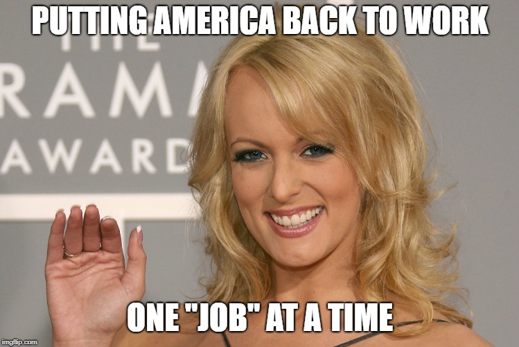 Stormy Daniels | PUTTING AMERICA BACK TO WORK ONE "JOB" AT A TIME | image tagged in stormy daniels | made w/ Imgflip meme maker