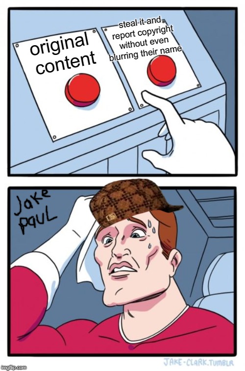 Two Buttons Meme | steal it and report copyright without even blurring their name; original content | image tagged in memes,two buttons,scumbag | made w/ Imgflip meme maker