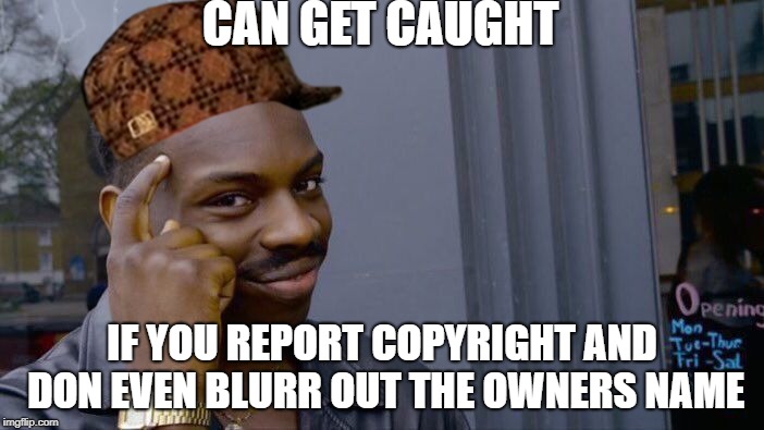 Roll Safe Think About It | CAN GET CAUGHT; IF YOU REPORT COPYRIGHT AND DON EVEN BLURR OUT THE OWNERS NAME | image tagged in memes,roll safe think about it,scumbag | made w/ Imgflip meme maker