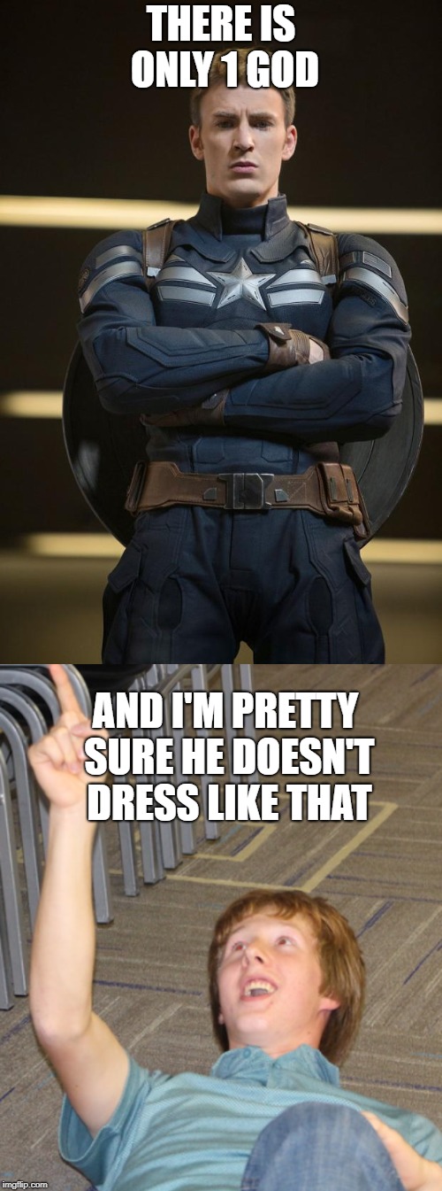 THERE IS ONLY 1 GOD; AND I'M PRETTY SURE HE DOESN'T DRESS LIKE THAT | image tagged in captain america | made w/ Imgflip meme maker