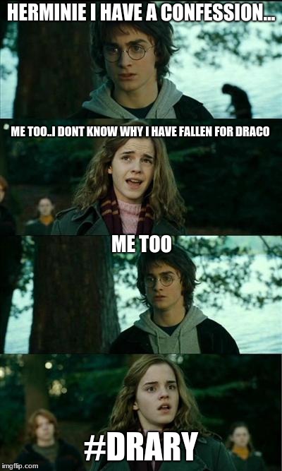 Harry Potter and Hermione | HERMINIE I HAVE A CONFESSION... ME TOO..I DONT KNOW WHY I HAVE FALLEN FOR DRACO; ME TOO; #DRARY | image tagged in harry potter and hermione | made w/ Imgflip meme maker