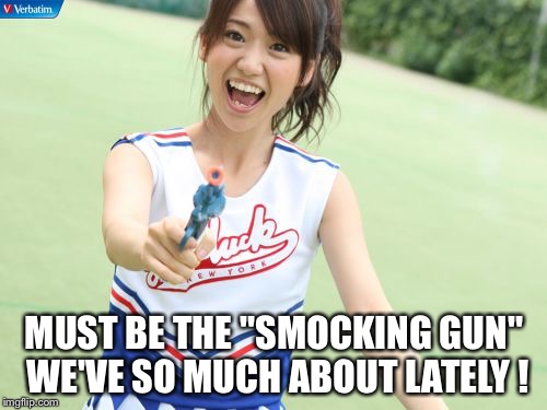 Yuko With Gun Meme | MUST BE THE "SMOCKING GUN" WE'VE SO MUCH ABOUT LATELY ! | image tagged in memes,yuko with gun | made w/ Imgflip meme maker