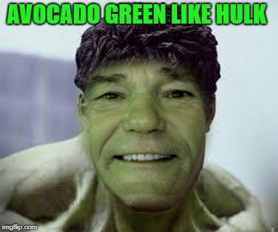 AVOCADO GREEN LIKE HULK | image tagged in kewlew | made w/ Imgflip meme maker