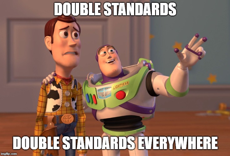 X, X Everywhere Meme | DOUBLE STANDARDS DOUBLE STANDARDS EVERYWHERE | image tagged in memes,x x everywhere | made w/ Imgflip meme maker