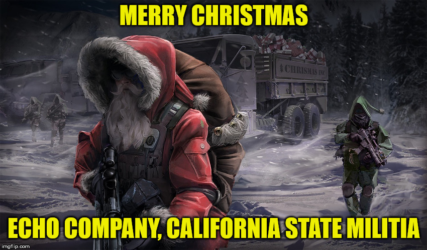 echo christmas | MERRY CHRISTMAS; ECHO COMPANY, CALIFORNIA STATE MILITIA | image tagged in militia christmas,christmas,california | made w/ Imgflip meme maker
