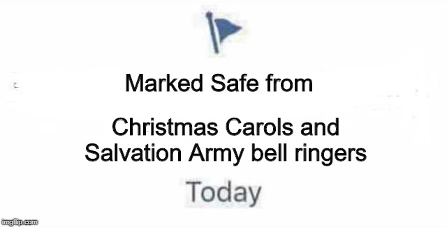 Marked Safe From | Marked Safe from; Christmas Carols and Salvation Army bell ringers | image tagged in marked safe from | made w/ Imgflip meme maker
