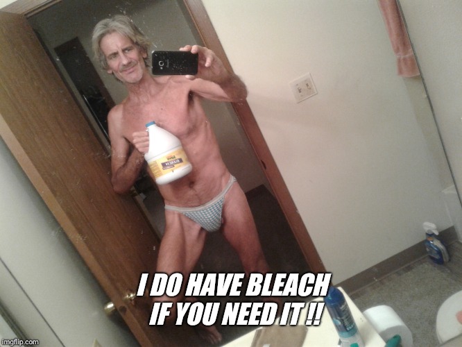 I DO HAVE BLEACH IF YOU NEED IT !! | made w/ Imgflip meme maker