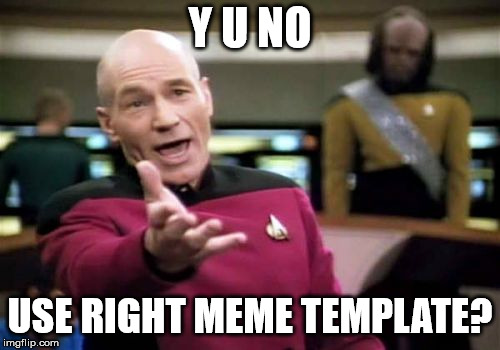 Picard Wtf Meme | Y U NO USE RIGHT MEME TEMPLATE? | image tagged in memes,picard wtf | made w/ Imgflip meme maker