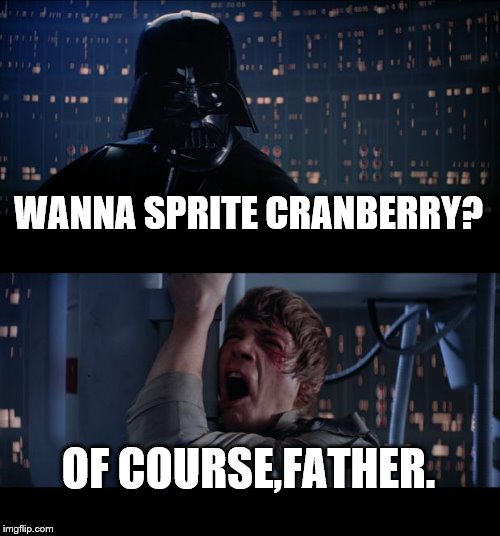 Star Wars No Meme | WANNA SPRITE CRANBERRY? OF COURSE,FATHER. | image tagged in memes,star wars no | made w/ Imgflip meme maker