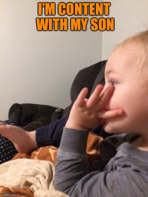 I’M CONTENT WITH MY SON | made w/ Imgflip meme maker