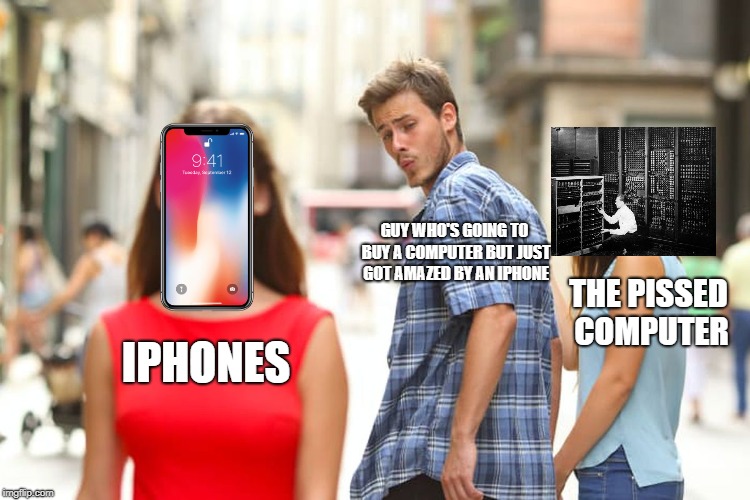 Distracted Boyfriend Meme | GUY WHO'S GOING TO BUY A COMPUTER BUT JUST GOT AMAZED BY AN IPHONE; THE PISSED COMPUTER; IPHONES | image tagged in memes,distracted boyfriend | made w/ Imgflip meme maker
