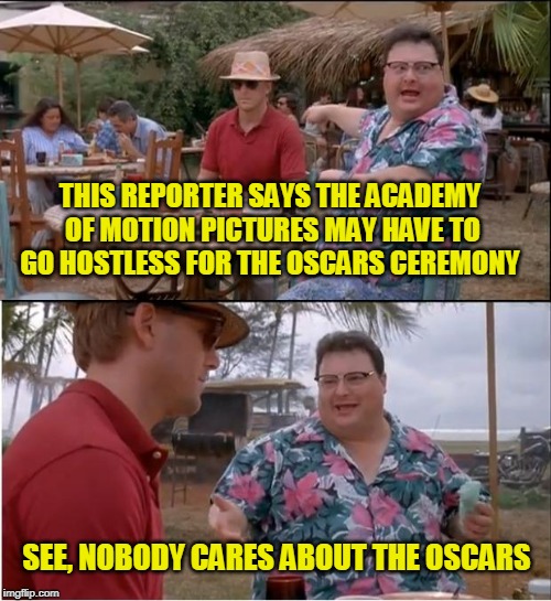 Oscars (ho hum) Controversy | THIS REPORTER SAYS THE ACADEMY OF MOTION PICTURES MAY HAVE TO GO HOSTLESS FOR THE OSCARS CEREMONY; SEE, NOBODY CARES ABOUT THE OSCARS | image tagged in memes,see nobody cares,oscars,political correctness | made w/ Imgflip meme maker