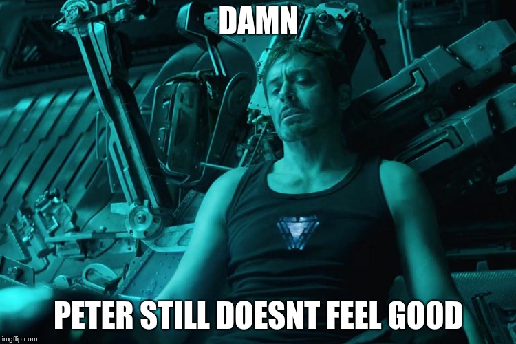 Iron Man Missed peter  | DAMN; PETER STILL DOESNT FEEL GOOD | image tagged in avengers infinity war | made w/ Imgflip meme maker