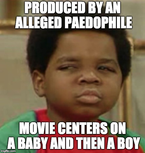 Suspicious | PRODUCED BY AN ALLEGED PAEDOPHILE; MOVIE CENTERS ON A BABY AND THEN A BOY | image tagged in suspicious | made w/ Imgflip meme maker