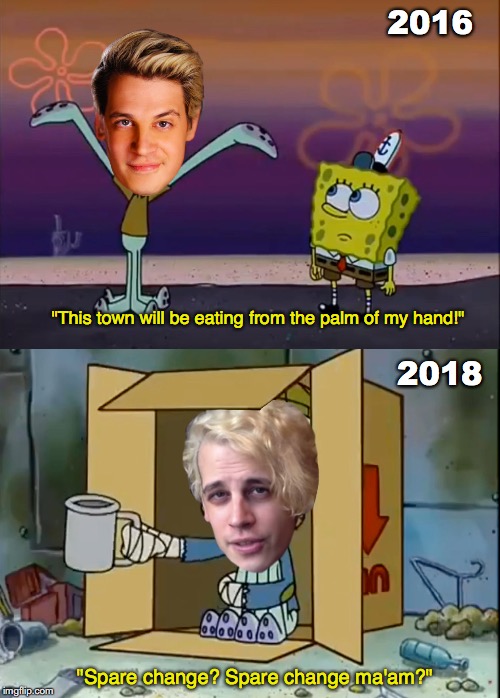 Life Comes at you Fast | 2016; "This town will be eating from the palm of my hand!"; 2018; "Spare change? Spare change ma'am?" | image tagged in milo yiannopoulos,karma | made w/ Imgflip meme maker