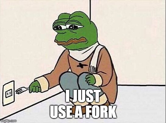 pepe fork | I JUST USE A FORK | image tagged in pepe fork | made w/ Imgflip meme maker