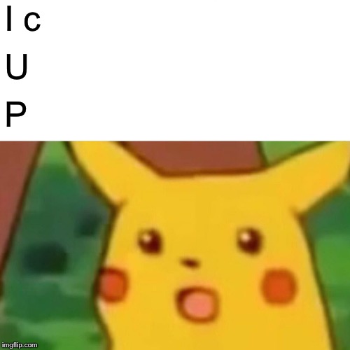 Surprised Pikachu Meme | I c U P | image tagged in memes,surprised pikachu | made w/ Imgflip meme maker