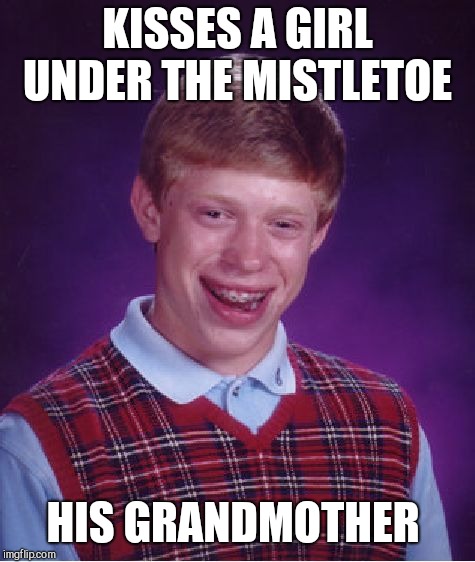 Bad Luck Brian Meme | KISSES A GIRL UNDER THE MISTLETOE; HIS GRANDMOTHER | image tagged in memes,bad luck brian | made w/ Imgflip meme maker