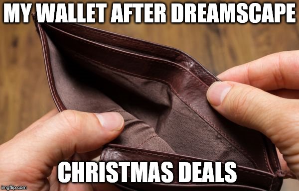 empty wallet | MY WALLET AFTER DREAMSCAPE; CHRISTMAS DEALS | image tagged in empty wallet | made w/ Imgflip meme maker
