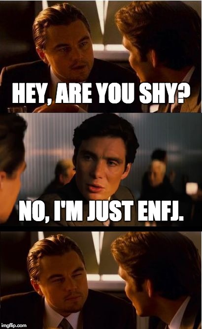 Inception Meme | HEY, ARE YOU SHY? NO, I'M JUST ENFJ. | image tagged in memes,inception,enfj | made w/ Imgflip meme maker