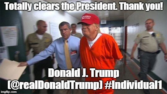 Totally clears the President. Thank you! — Donald J. Trump (@realDonaldTrump) #Individual1 | Totally clears the President. Thank you! Donald J. Trump (@realDonaldTrump) #Individual1 | image tagged in trump prison,trump,individual1 | made w/ Imgflip meme maker