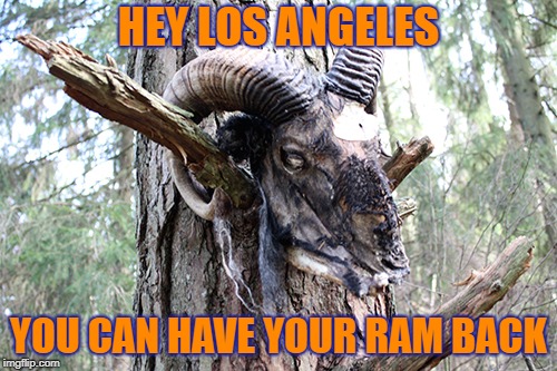 LA Ram? | HEY LOS ANGELES; YOU CAN HAVE YOUR RAM BACK | image tagged in la rams,chicago bears,bears,da bears,go bears | made w/ Imgflip meme maker