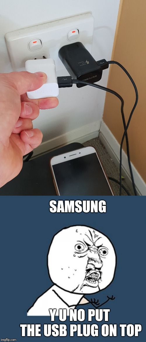 Plugging a Samsung next to a Samsung | SAMSUNG; Y U NO PUT THE USB PLUG ON TOP | image tagged in memes,y u no | made w/ Imgflip meme maker