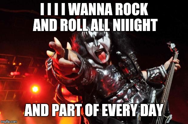 As the boys of KISS got older, they decided it was time to update some of their classic songs | I I I I WANNA ROCK AND ROLL ALL NIIIGHT; AND PART OF EVERY DAY | image tagged in gene simmons,old,old kiss,old gene simmons,new lyrics | made w/ Imgflip meme maker