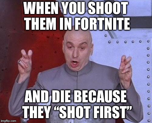 Dr Evil Laser | WHEN YOU SHOOT THEM IN FORTNITE; AND DIE BECAUSE THEY “SHOT FIRST” | image tagged in memes,dr evil laser | made w/ Imgflip meme maker