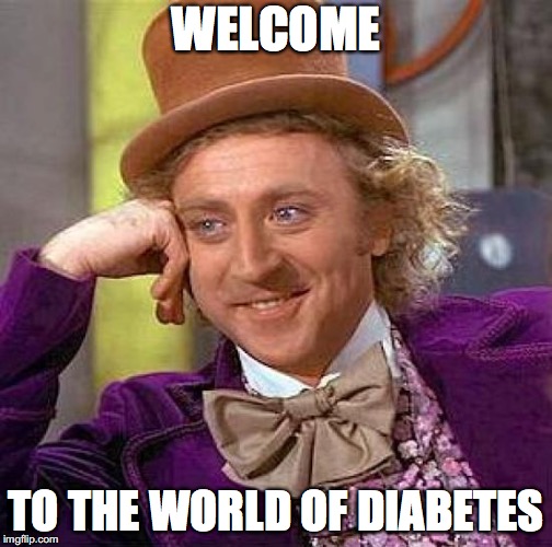 Creepy Condescending Wonka | WELCOME; TO THE WORLD OF DIABETES | image tagged in memes,creepy condescending wonka | made w/ Imgflip meme maker
