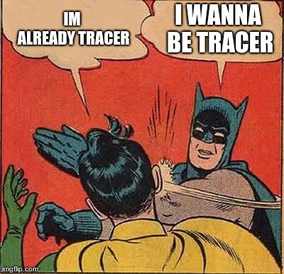 When too many people wanna be tracer | IM ALREADY TRACER; I WANNA BE TRACER | image tagged in memes,batman slapping robin,tracer,i wanna be tracer,tik tok,lol so funny | made w/ Imgflip meme maker